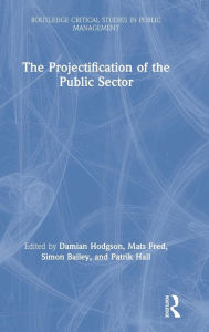 Title: The Projectification of the Public Sector / Edition 1, Author: Damian Hodgson