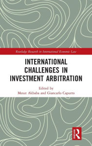 Title: International Challenges in Investment Arbitration, Author: Mesut Akbaba