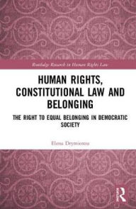 Title: Human Rights, Constitutional Law and Belonging: The Right to Equal Belonging in a Democratic Society / Edition 1, Author: Elena Drymiotou