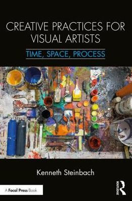 Creative Practices for Visual Artists: Time, Space, Process / Edition 1