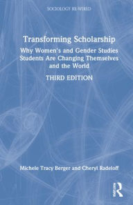 Title: Transforming Scholarship: Why Women's and Gender Studies Students Are Changing Themselves and the World, Author: Michele Tracy Berger