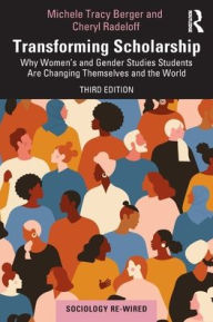 Title: Transforming Scholarship: Why Women's and Gender Studies Students Are Changing Themselves and the World, Author: Michele Tracy Berger