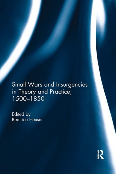 Small Wars and Insurgencies in Theory and Practice, 1500-1850