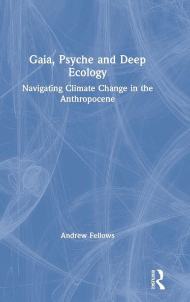 Gaia, Psyche and Deep Ecology: Navigating Climate Change in the Anthropocene / Edition 1