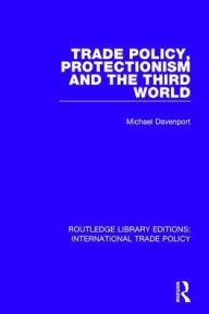 Title: Trade Policy, Protectionism and the Third World, Author: Michael Davenport