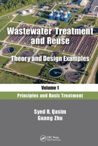 Title: Wastewater Treatment and Reuse, Theory and Design Examples, Volume 1: Principles and Basic Treatment / Edition 1, Author: Syed R. Qasim