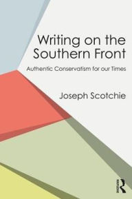 Title: Writing on the Southern Front: Authentic Conservatism for Our Times / Edition 1, Author: Joseph Scotchie