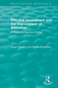 Title: Effective Assessment and the Improvement of Education: A Tribute to Desmond Nuttall / Edition 1, Author: Roger Murphy