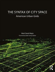 Title: The Syntax of City Space: American Urban Grids / Edition 1, Author: Mark David Major