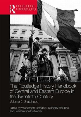 The Routledge History Handbook of Central and Eastern Europe in the Twentieth Century: Volume 2: Statehood / Edition 1