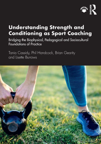 Understanding Strength and Conditioning as Sport Coaching: Bridging the Biophysical, Pedagogical and Sociocultural Foundations of Practice