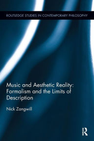 Title: Music and Aesthetic Reality: Formalism and the Limits of Description / Edition 1, Author: Nick Zangwill