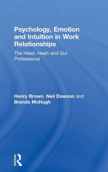 Psychology, Emotion and Intuition Work Relationships: The Head, Heart Gut Professional