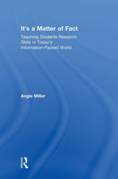 It's a Matter of Fact: Teaching Students Research Skills Today's Information-Packed World