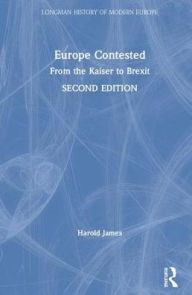 Title: Europe Contested: From the Kaiser to Brexit / Edition 2, Author: Harold James