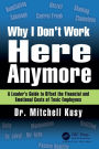 Why I Don't Work Here Anymore: A Leader's Guide to Offset the Financial and Emotional Costs of Toxic Employees