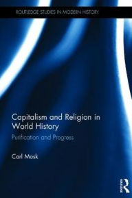 Title: Capitalism and Religion in World History: Purification and Progress, Author: Carl Mosk