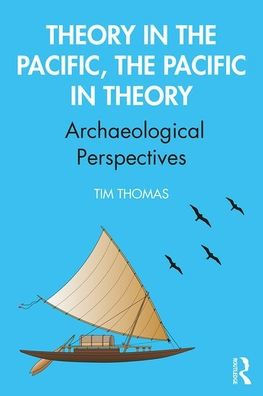 Theory in the Pacific, the Pacific in Theory: Archaeological Perspectives / Edition 1