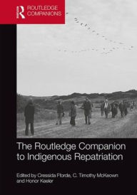 Title: The Routledge Companion to Indigenous Repatriation: Return, Reconcile, Renew / Edition 1, Author: Cressida Fforde