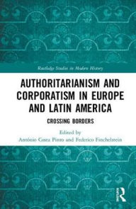 Title: Authoritarianism and Corporatism in Europe and Latin America: Crossing Borders / Edition 1, Author: António Costa Pinto