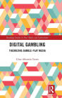 Digital Gambling: Theorizing Gamble-Play Media / Edition 1