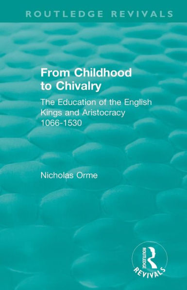 From Childhood to Chivalry: The Education of the English Kings and Aristocracy 1066-1530 / Edition 1