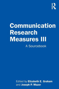 Title: Communication Research Measures III: A Sourcebook / Edition 1, Author: Elizabeth E. Graham
