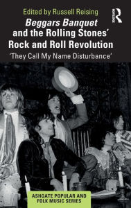 Title: Beggars Banquet and the Rolling Stones' Rock and Roll Revolution: 'They Call My Name Disturbance' / Edition 1, Author: Russell Reising