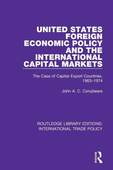 United States Foreign Economic Policy and the International Capital Markets: The Case of Capital Export Countries, 1963-1974 / Edition 1