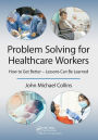 Problem Solving for Healthcare Workers: How to Get Better - Lessons Can Be Learned