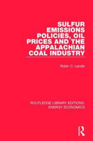 Title: Sulfur Emissions Policies, Oil Prices and the Appalachian Coal Industry / Edition 1, Author: Robin Landis