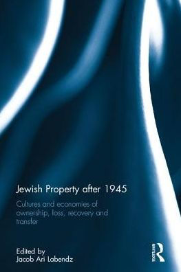 Jewish Property After 1945: Cultures and Economies of Ownership, Loss, Recovery, Transfer