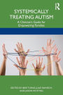 Systemically Treating Autism: A Clinician's Guide for Empowering Families / Edition 1