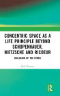 Concentric Space as a Life Principle Beyond Schopenhauer, Nietzsche and Ricoeur: Inclusion of the Other / Edition 1