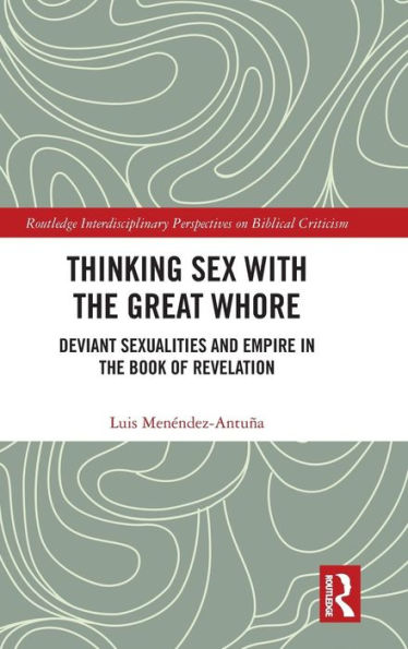 Thinking Sex with the Great Whore: Deviant Sexualities and Empire in the Book of Revelation / Edition 1