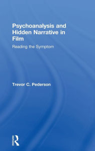 Title: Psychoanalysis and Hidden Narrative in Film: Reading the Symptom, Author: Trevor C. Pederson