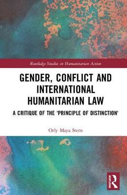 Gender, Conflict and International Humanitarian Law: A critique of the 'principle of distinction' / Edition 1