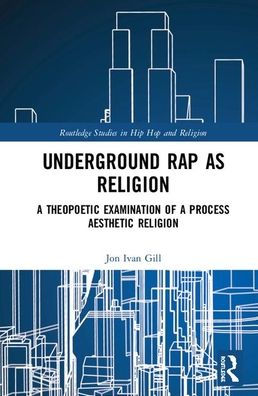 Underground Rap as Religion: A Theopoetic Examination of a Process Aesthetic Religion / Edition 1