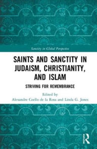 Title: Saints and Sanctity in Judaism, Christianity, and Islam: Striving for remembrance / Edition 1, Author: Alexandre Coello de la Rosa