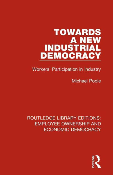 Towards a New Industrial Democracy: Workers' Participation in Industry / Edition 1