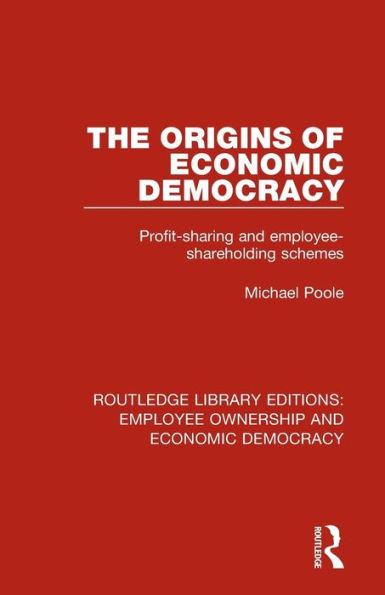 The Origins of Economic Democracy: Profit Sharing and Employee Shareholding Schemes / Edition 1