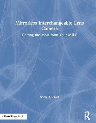 Mirrorless Interchangeable Lens Camera: Getting the Most from Your MILC / Edition 1