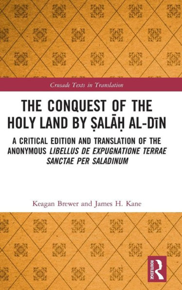 The Conquest of the Holy Land by ?ala? al-Din: A critical edition and translation of the anonymous Libellus de expugnatione Terrae Sanctae per Saladinum / Edition 1