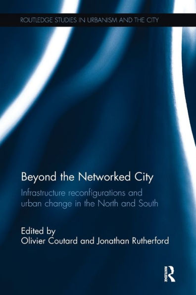 Beyond the Networked City: Infrastructure reconfigurations and urban change North South