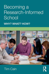 Title: Becoming a Research-Informed School: Why? What? How? / Edition 1, Author: Tim Cain