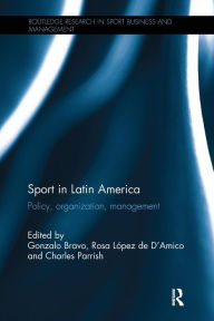 Title: Sport in Latin America: Policy, Organization, Management / Edition 1, Author: Gonzalo Bravo