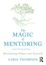 The Magic of Mentoring: Developing Others and Yourself / Edition 1