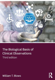 Title: The Biological Basis of Clinical Observations / Edition 3, Author: William T. Blows