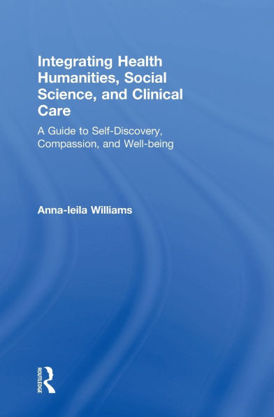 Integrating Health Humanities, Social Science, and Clinical Care: A Guide to Self-Discovery, Compassion, and Well-being / Edition 1