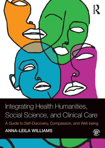 Integrating Health Humanities, Social Science, and Clinical Care: A Guide to Self-Discovery, Compassion, and Well-being / Edition 1